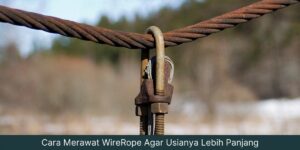 Panduan! Cara Merawat Wire Rope dengan Tepat & Aman